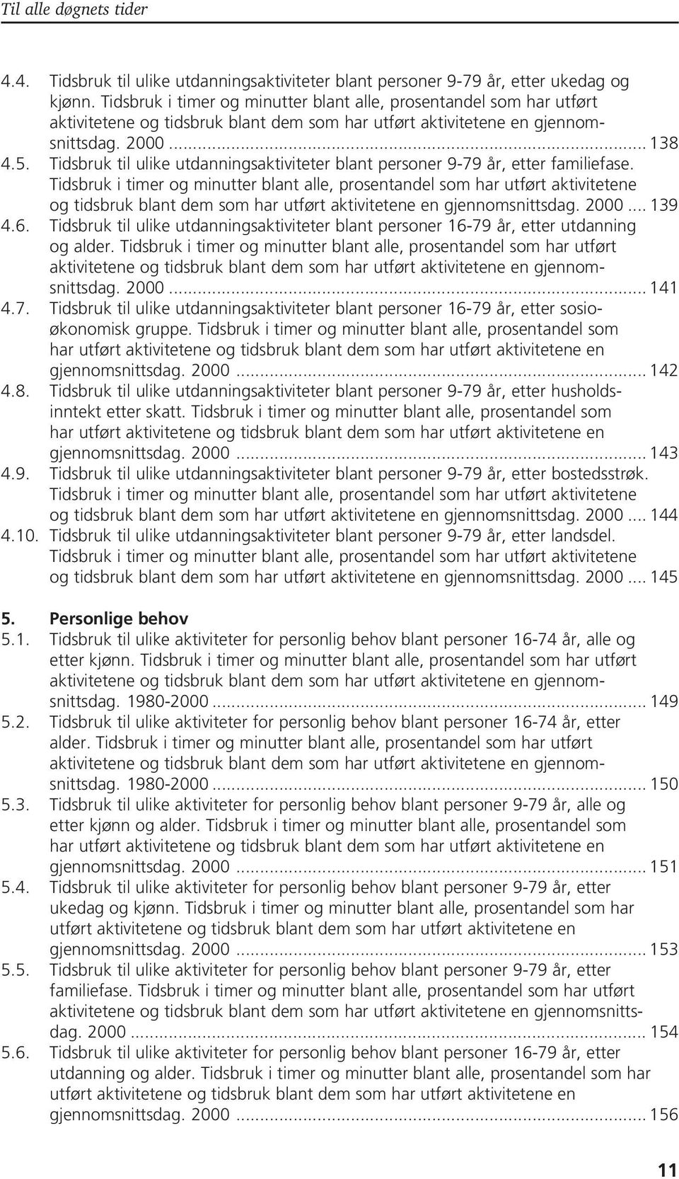 Tidsbruk til ulike utdanningsaktiviteter blant personer 9-79 år, etter familiefase.