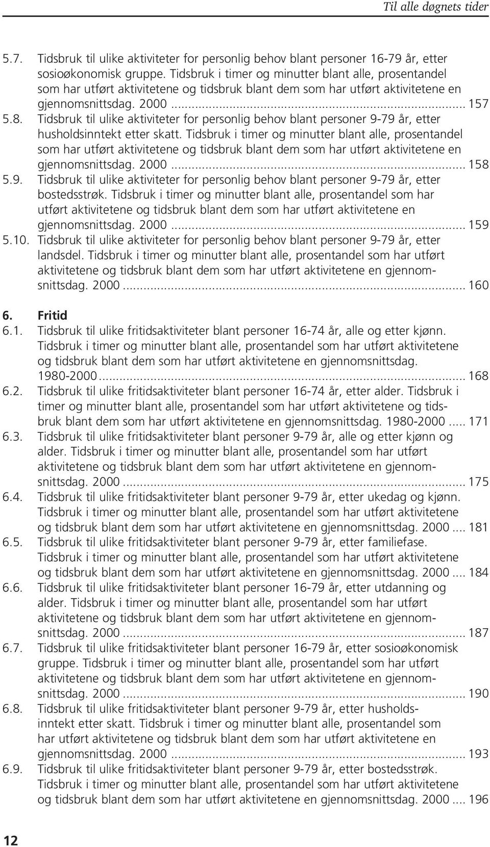 Tidsbruk til ulike aktiviteter for personlig behov blant personer 9-79 år, etter husholdsinntekt etter skatt.