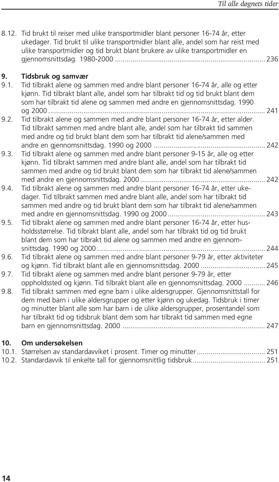 Tidsbruk og samvær 9.1. Tid tilbrakt alene og sammen med andre blant personer 16-74 år, alle og etter kjønn.