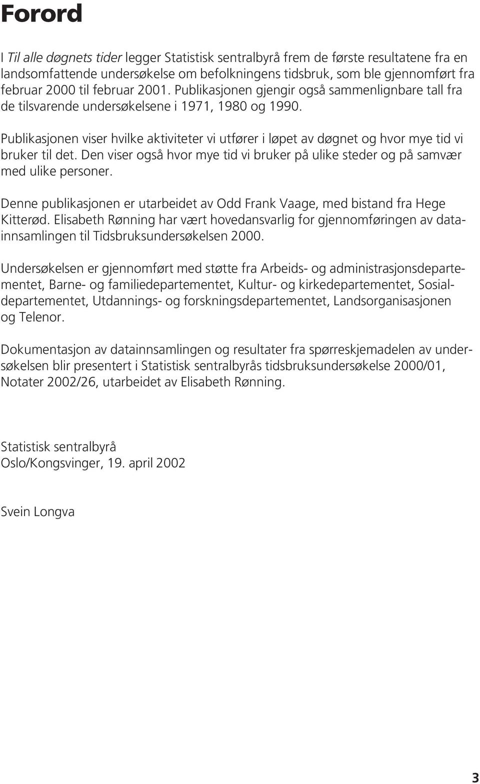 Publikasjonen viser hvilke aktiviteter vi utfører i løpet av døgnet og hvor mye tid vi bruker til det. Den viser også hvor mye tid vi bruker på ulike steder og på samvær med ulike personer.