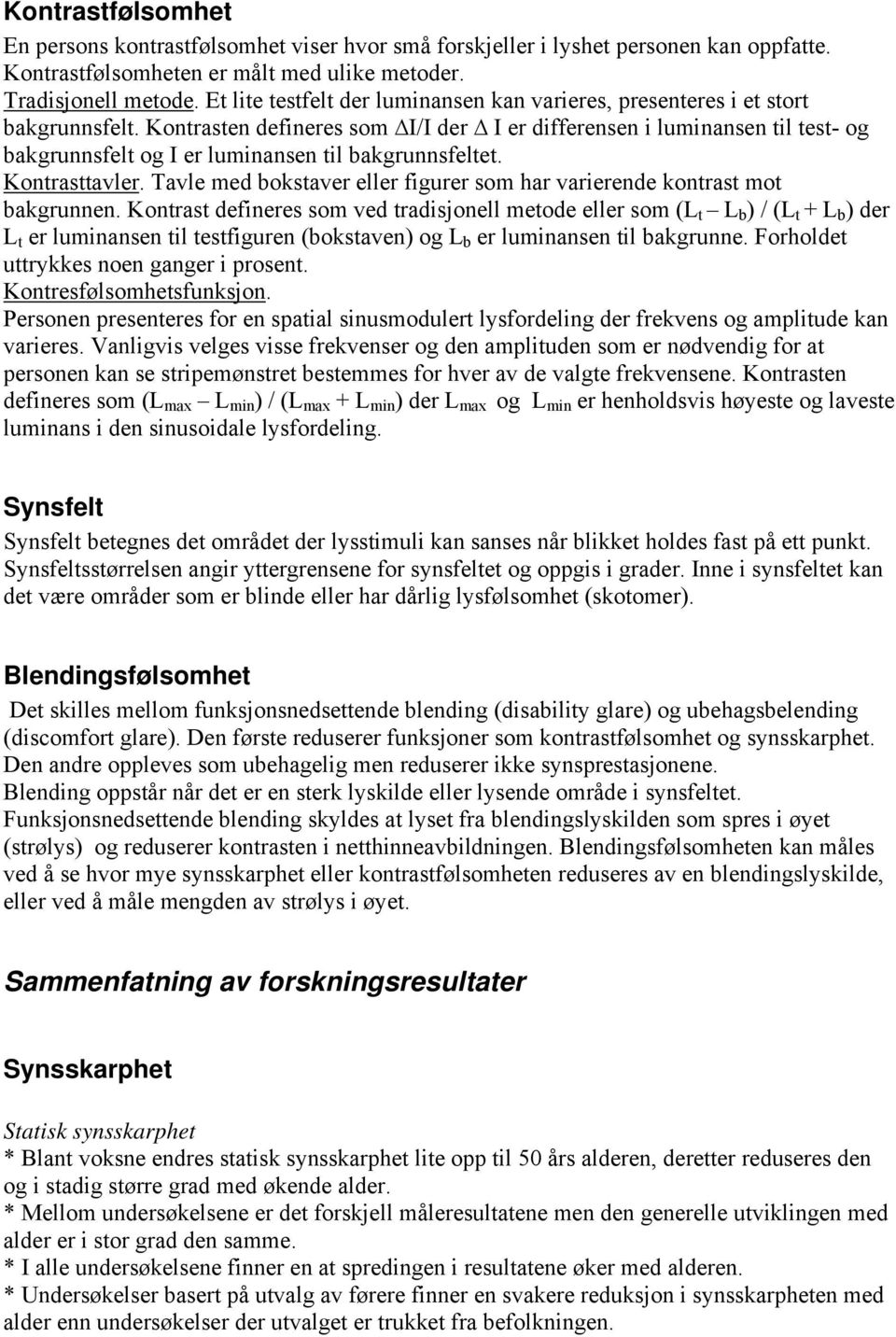 Kontrasten defineres som I/I der I er differensen i luminansen til test- og bakgrunnsfelt og I er luminansen til bakgrunnsfeltet. Kontrasttavler.