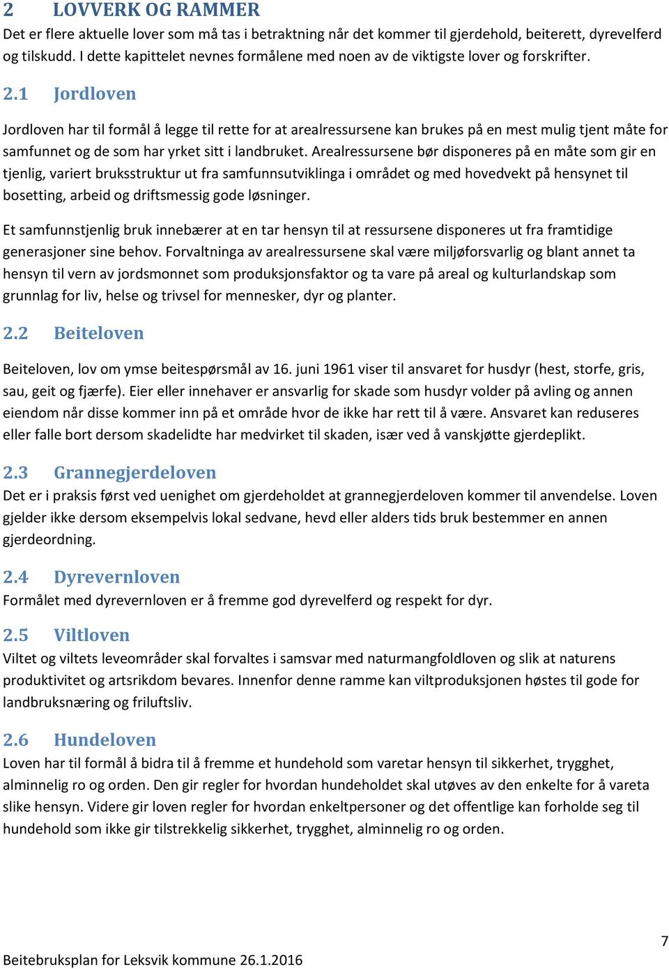 1 Jordloven Jordloven har til formål å legge til rette for at arealressursene kan brukes på en mest mulig tjent måte for samfunnet og de som har yrket sitt i landbruket.