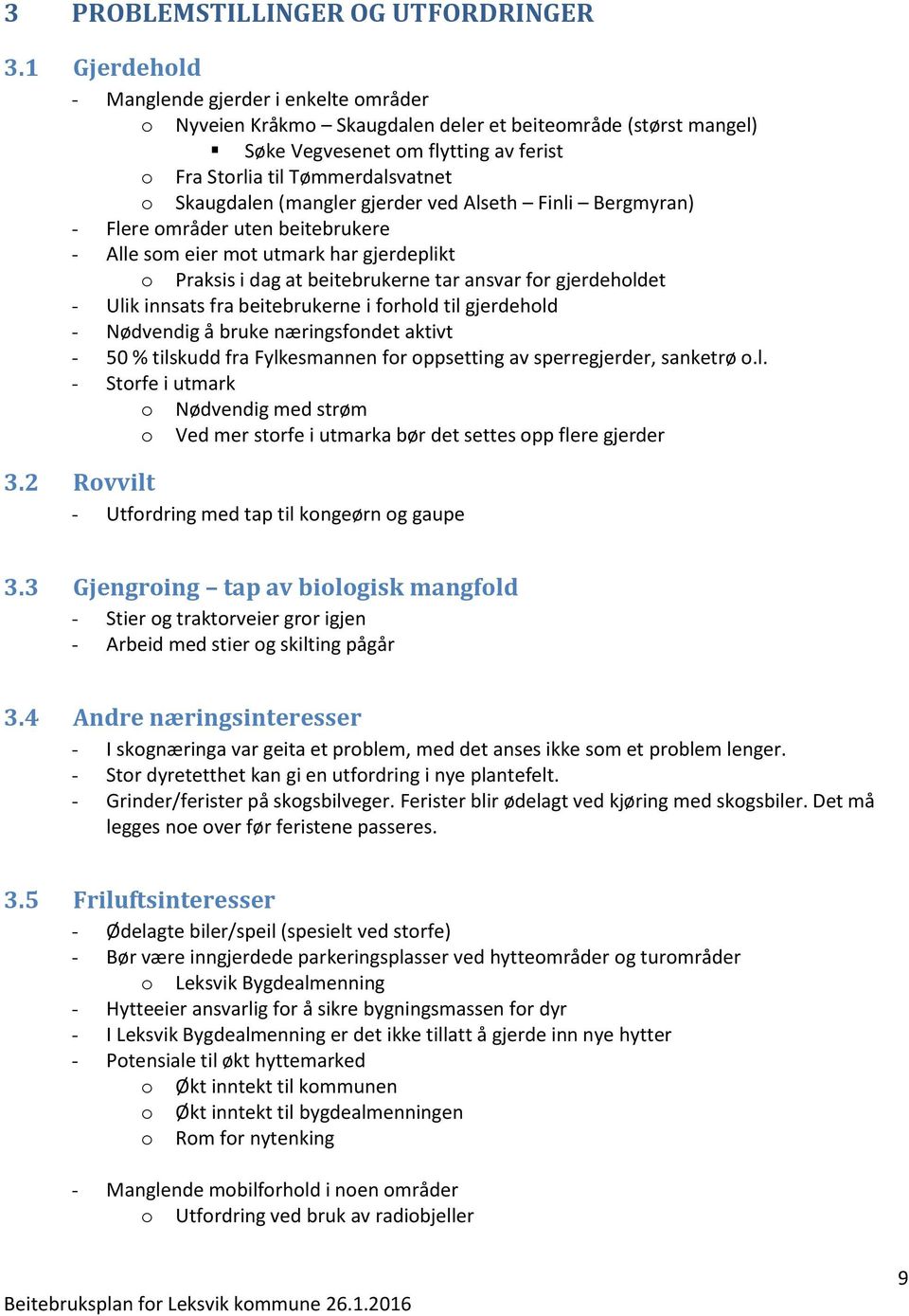 Skaugdalen (mangler gjerder ved Alseth Finli Bergmyran) - Flere områder uten beitebrukere - Alle som eier mot utmark har gjerdeplikt o Praksis i dag at beitebrukerne tar ansvar for gjerdeholdet -