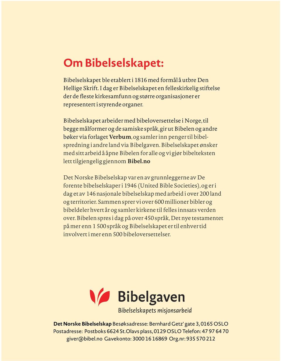 Bibelselskapet arbeider med bibeloversettelse i Norge,til begge målformer og de samiske språk,gir ut Bibelen og andre bøker via forlaget Verbum, og samler inn penger til bibelspredning i andre land