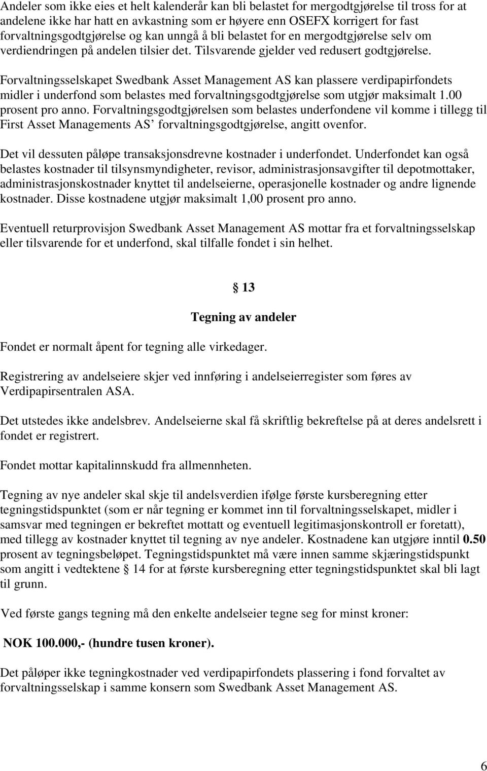 Forvaltningsselskapet Swedbank Asset Management AS kan plassere verdipapirfondets midler i underfond som belastes med forvaltningsgodtgjørelse som utgjør maksimalt 1.00 prosent pro anno.