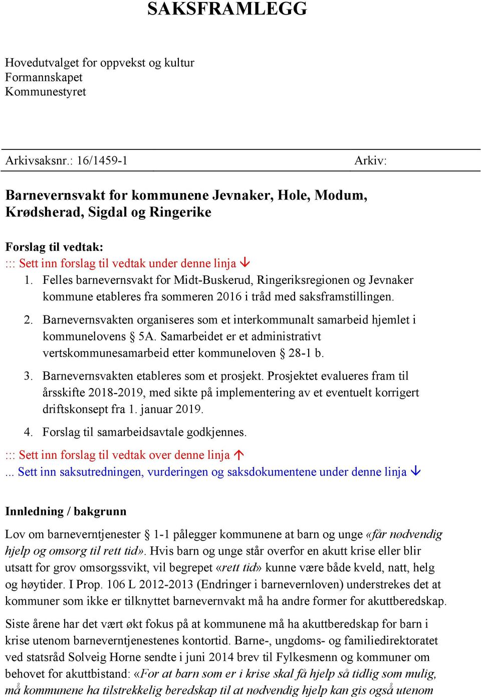 Felles barnevernsvakt for Midt-Buskerud, Ringeriksregionen og Jevnaker kommune etableres fra sommeren 2016 i tråd med saksframstillingen. 2. Barnevernsvakten organiseres som et interkommunalt samarbeid hjemlet i kommunelovens 5A.