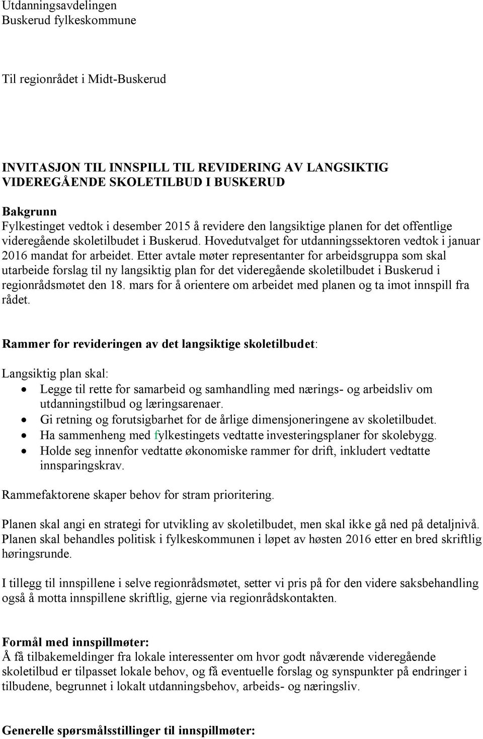 Etter avtale møter representanter for arbeidsgruppa som skal utarbeide forslag til ny langsiktig plan for det videregående skoletilbudet i Buskerud i regionrådsmøtet den 18.