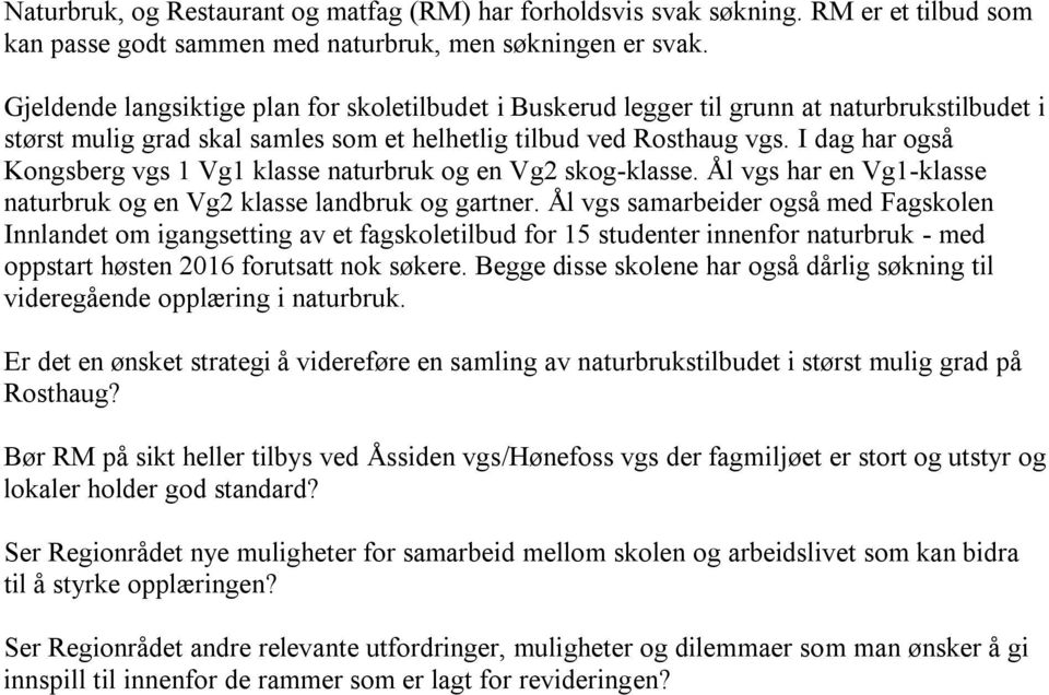 I dag har også Kongsberg vgs 1 Vg1 klasse naturbruk og en Vg2 skog-klasse. Ål vgs har en Vg1-klasse naturbruk og en Vg2 klasse landbruk og gartner.