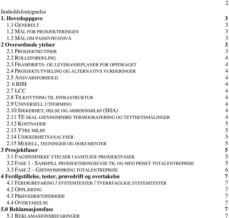 9 UNIVERSELL UTFORMING 4 2.10 SIKKERHET, HELSE OG ARBEIDSMILJØ (SHA) 4 2.11 TE SKAL GJENNOMFØRE TERMOGRAFERING OG TETTHETSMÅLINGER 4 2.12 KOSTNADER 5 2.13 YTRE MILJØ 5 2.14 USIKKERHETSANALYSER 5 2.