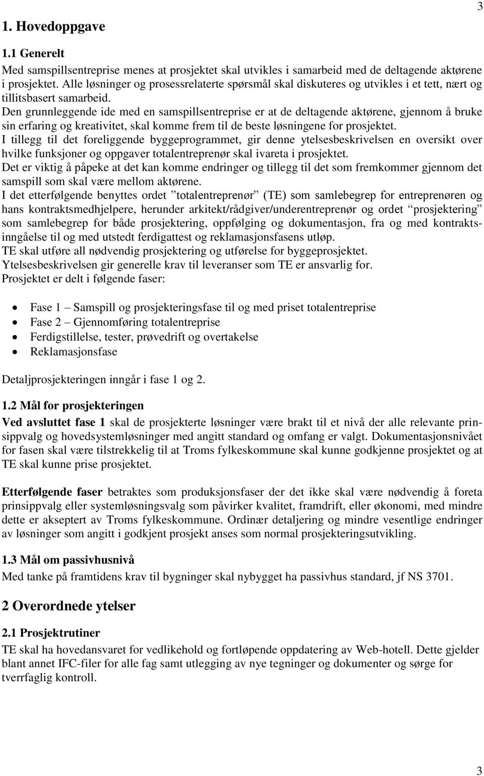 Den grunnleggende ide med en samspillsentreprise er at de deltagende aktørene, gjennom å bruke sin erfaring og kreativitet, skal komme frem til de beste løsningene for prosjektet.