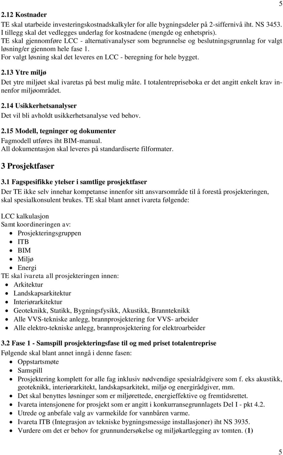 13 Ytre miljø Det ytre miljøet skal ivaretas på best mulig måte. I totalentrepriseboka er det angitt enkelt krav innenfor miljøområdet. 2.