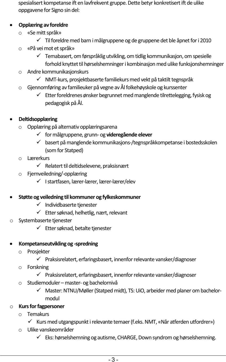 språk» Temabasert, om førspråklig utvikling, om tidlig kommunikasjon, om spesielle forhold knyttet til hørselshemninger i kombinasjon med ulike funksjonshemninger o Andre kommunikasjonskurs NMT-kurs,