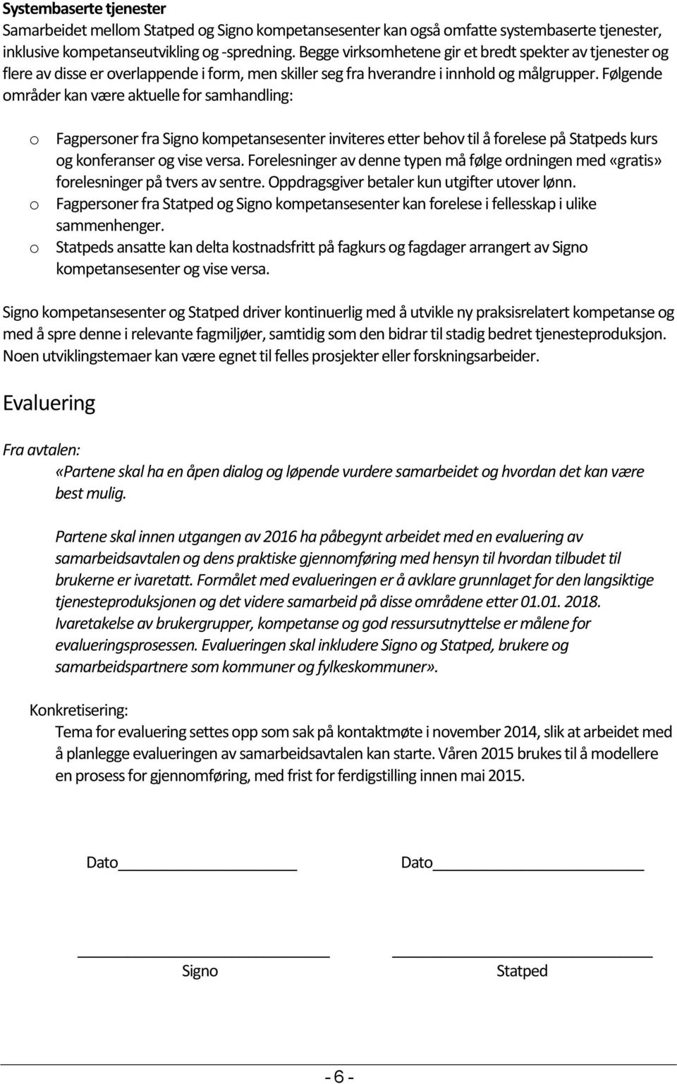 Følgende områder kan være aktuelle for samhandling: o Fagpersoner fra Signo kompetansesenter inviteres etter behov til å forelese på Statpeds kurs og konferanser og vise versa.