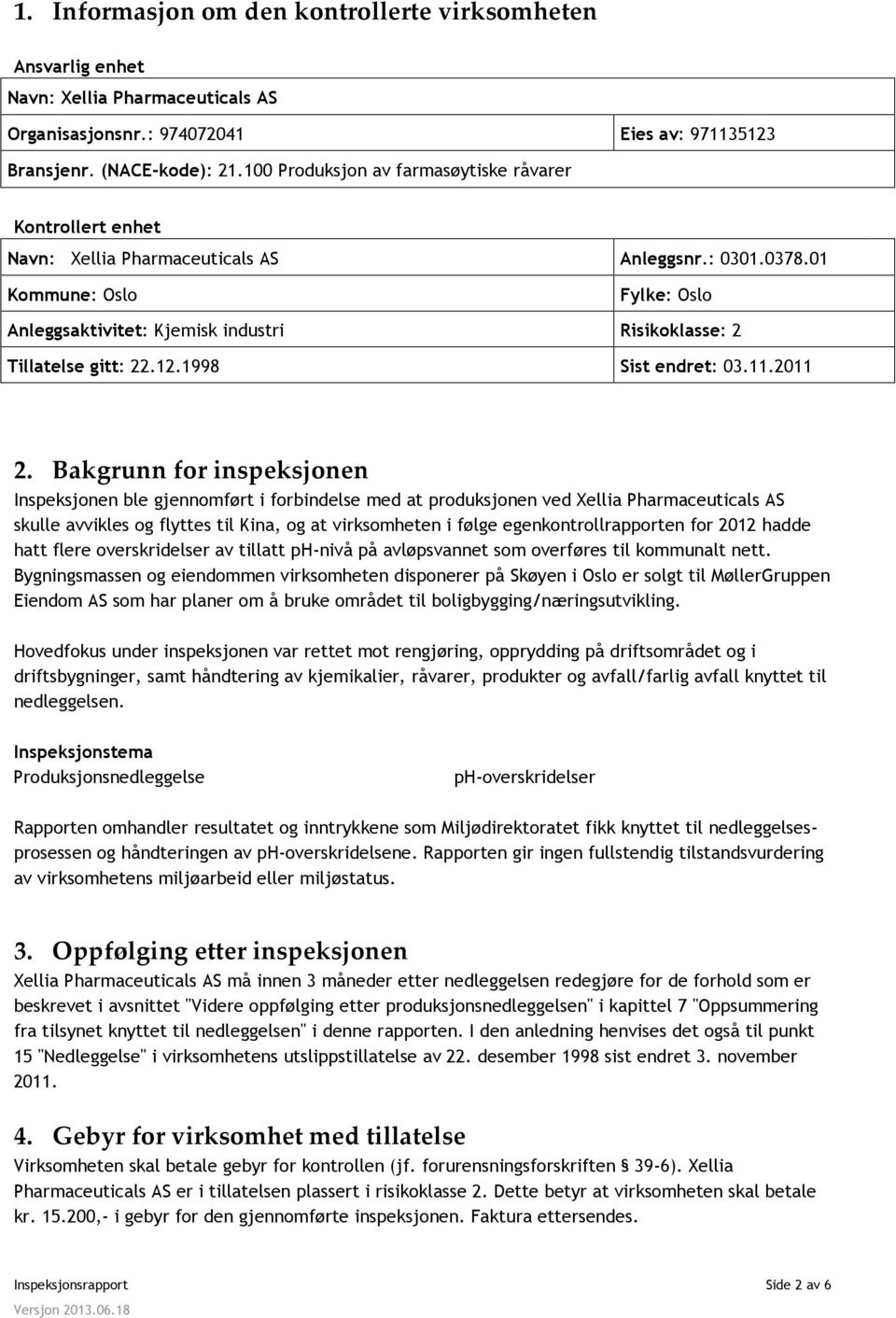01 Kommune: Oslo Fylke: Oslo Anleggsaktivitet: Kjemisk industri Risikoklasse: 2 Tillatelse gitt: 22.12.1998 Sist endret: 03.11.2011 2.