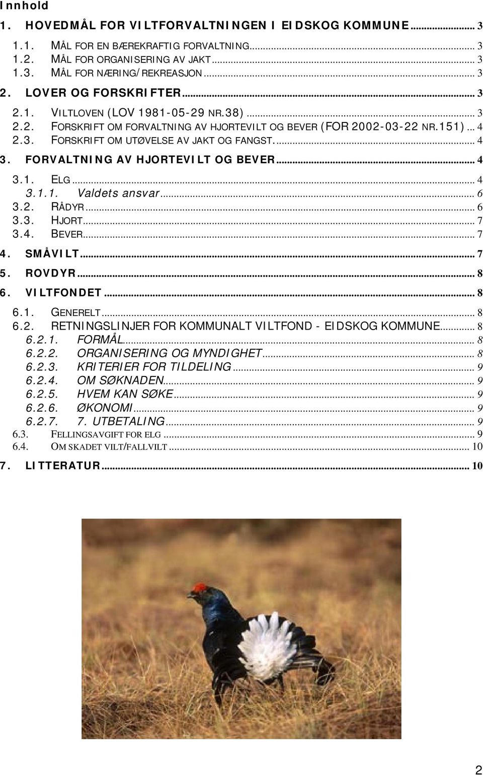 .. 4 3. FORVALTNING AV HJORTEVILT OG BEVER... 4 3.1. ELG... 4 3.1.1. Valdets ansvar... 6 3.2. RÅDYR... 6 3.3. HJORT... 7 3.4. BEVER... 7 4. SMÅVILT... 7 5. ROVDYR... 8 6. VILTFONDET... 8 6.1. GENERELT.