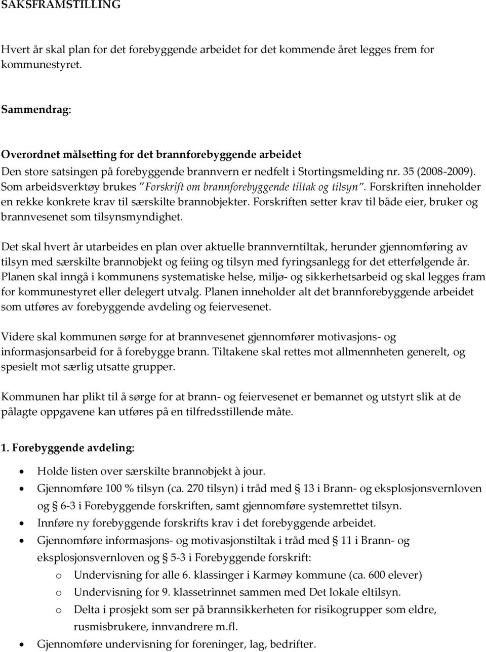 Som reidsverktøy rukes Forskrift om rnnforeyggende tiltk og tilsyn. Forskriften inneholder en rekke konkrete krv til særskilte rnnojekter.