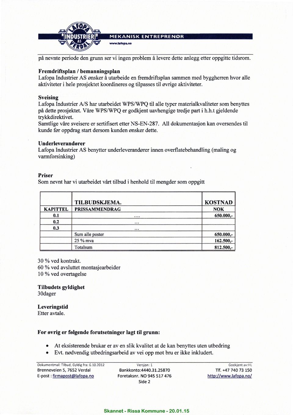 materialkvaliteter som benyttes pâ dette prosjektet Vre WPSWPQ er godkjent uavhengige tredje part i hht gjeldende trykkdirektivet Samtlige vre sveisere er sertifisert etter NS-EN-287 All