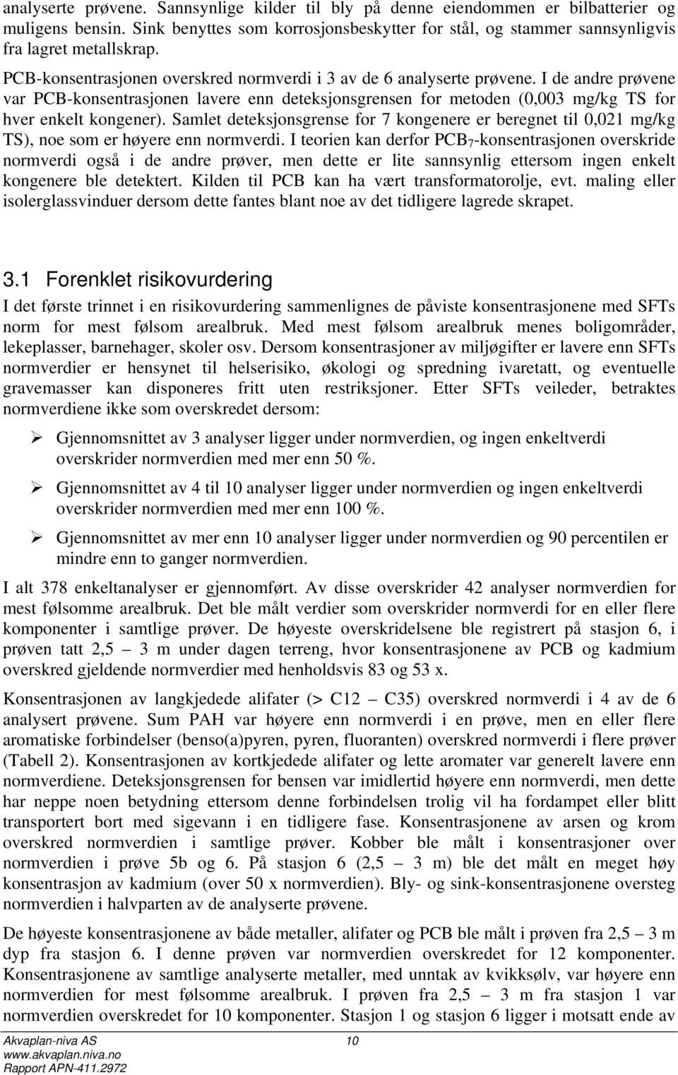 Samlet deteksjonsgrense for 7 kongenere er beregnet til 0,021 mg/kg TS), noe som er høyere enn normverdi.