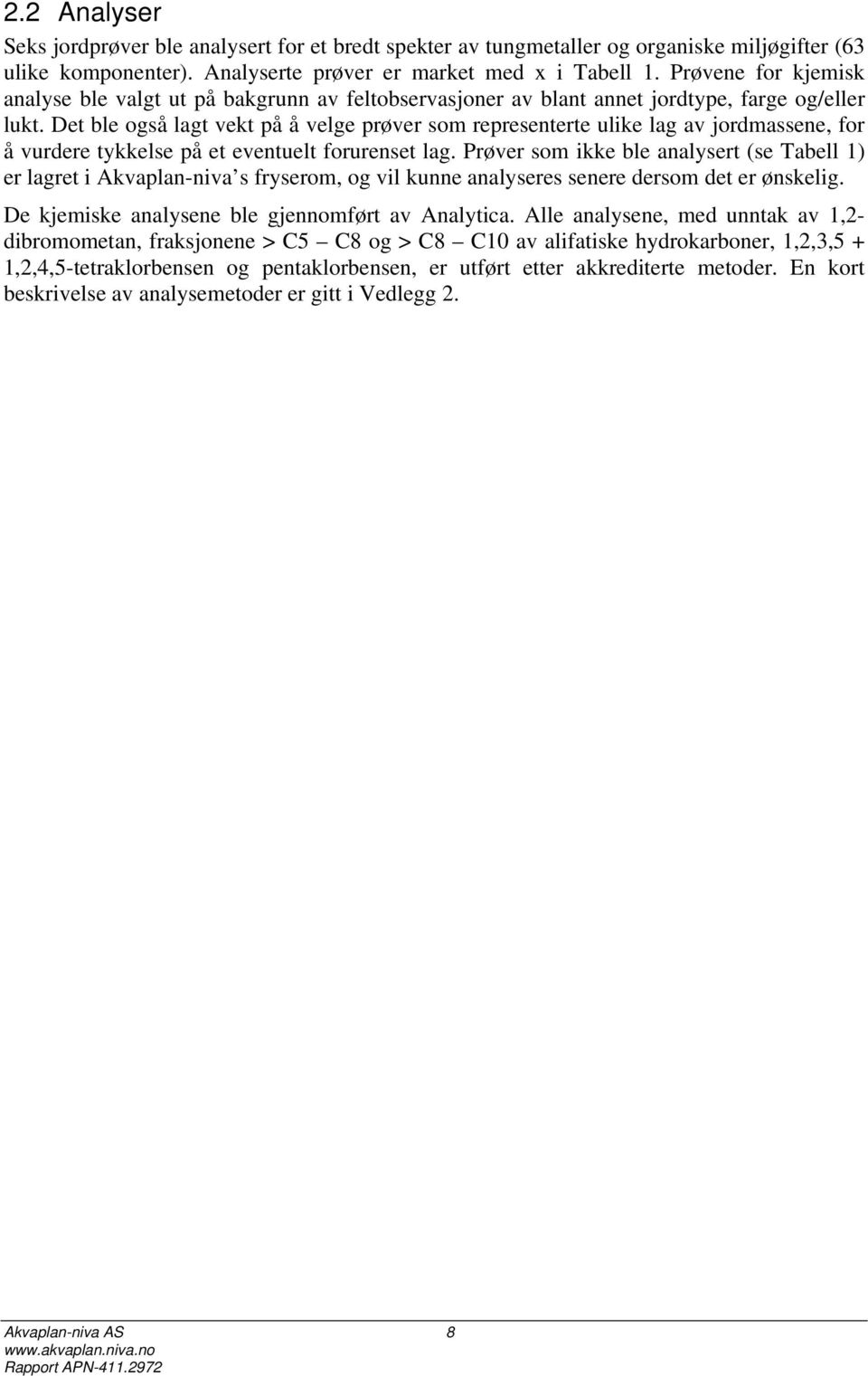 Det ble også lagt vekt på å velge prøver som representerte ulike lag av jordmassene, for å vurdere tykkelse på et eventuelt forurenset lag.