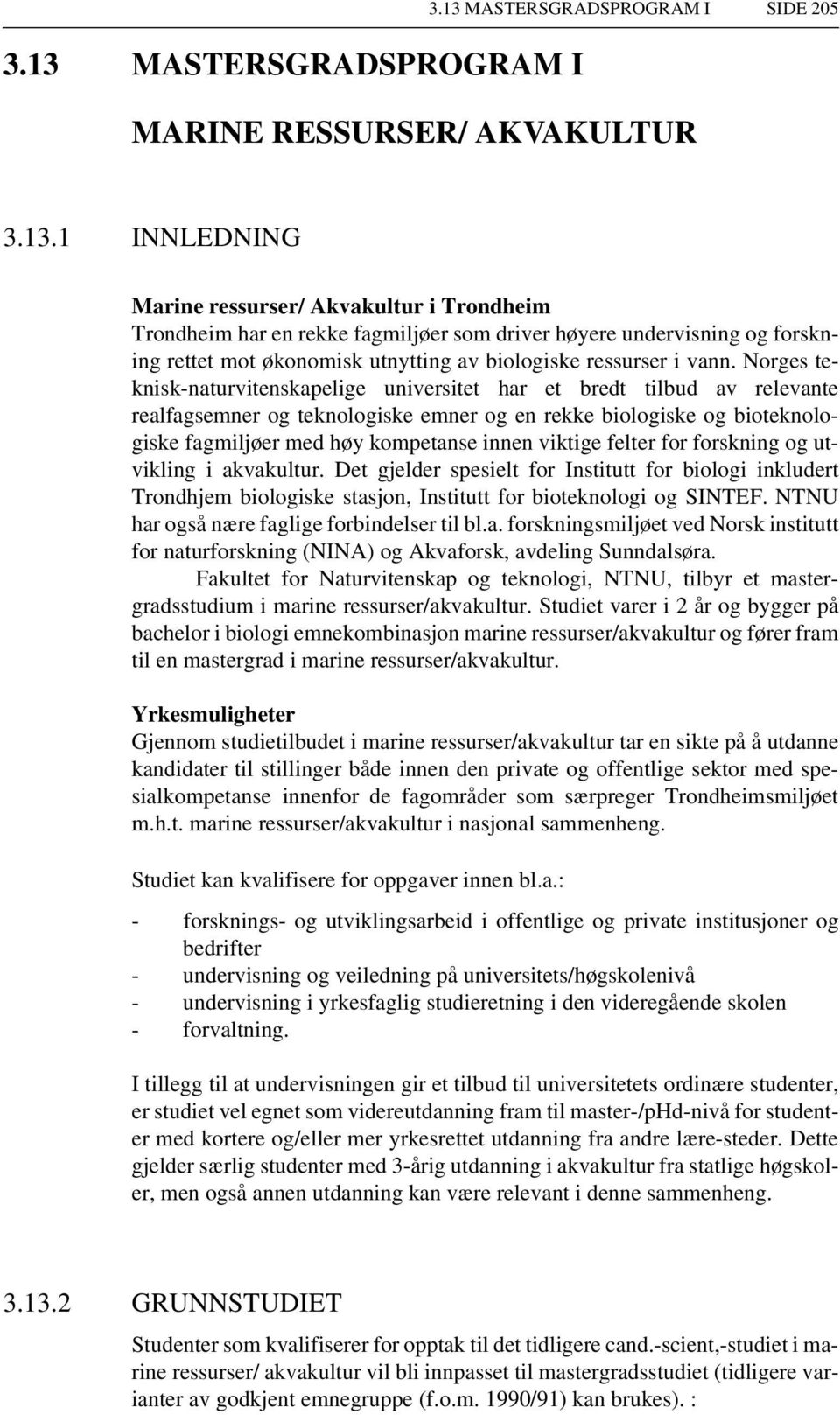 viktige felter for forskning og utvikling i akvakultur. Det gjelder spesielt for Institutt for biologi inkludert Trondhjem biologiske stasjon, Institutt for bioteknologi og SINTEF.