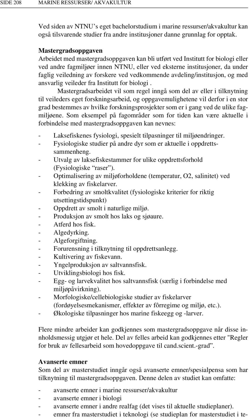 forskere ved vedkommende avdeling/institusjon, og med ansvarlig veileder fra Institutt for biologi.