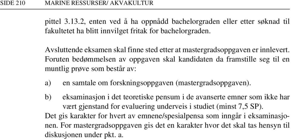 Foruten bedømmelsen av oppgaven skal kandidaten da framstille seg til en muntlig prøve som består av: a) en samtale om forskningsoppgaven (mastergradsoppgaven).