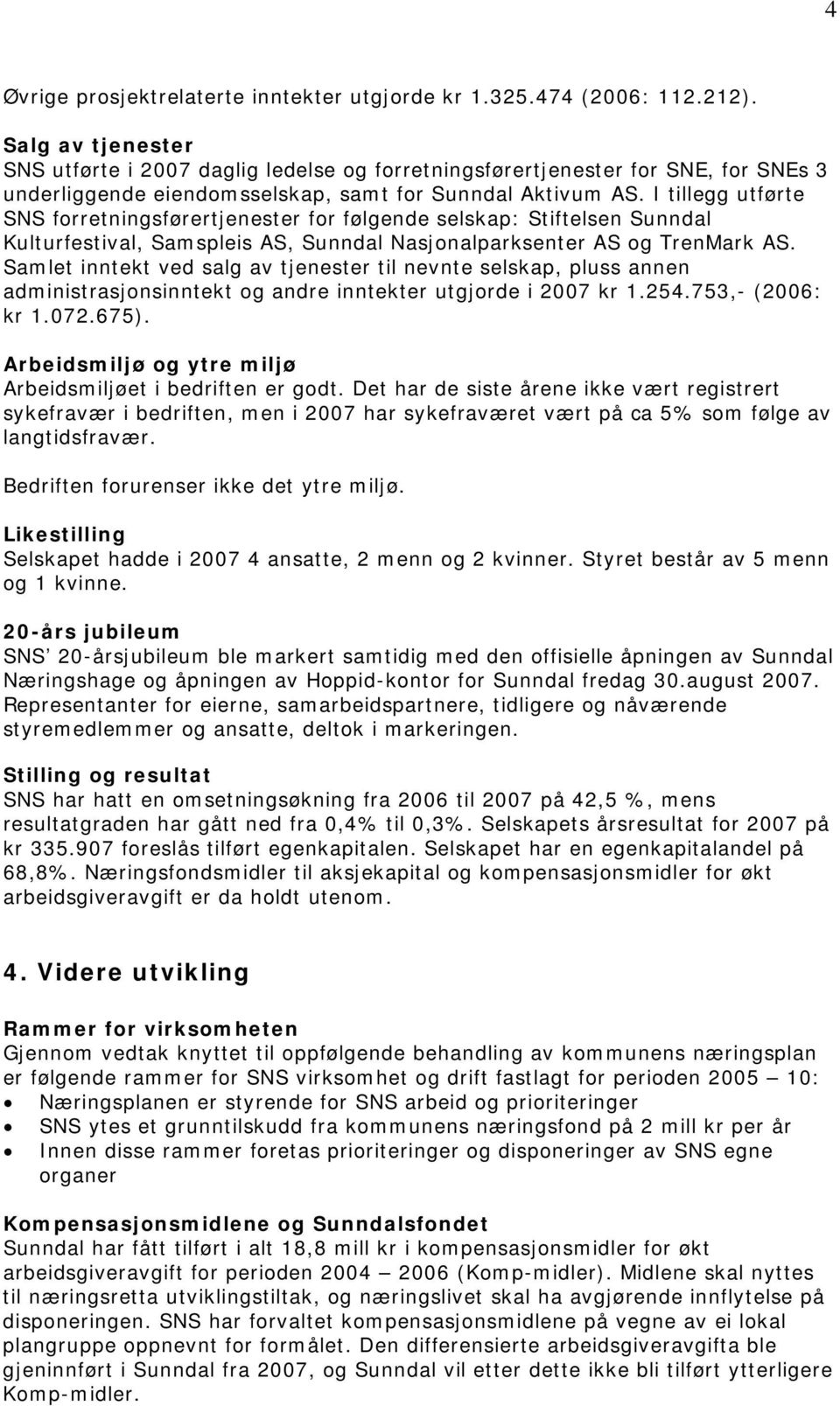 I tillegg utførte SNS forretningsførertjenester for følgende selskap: Stiftelsen Sunndal Kulturfestival, Samspleis AS, Sunndal Nasjonalparksenter AS og TrenMark AS.