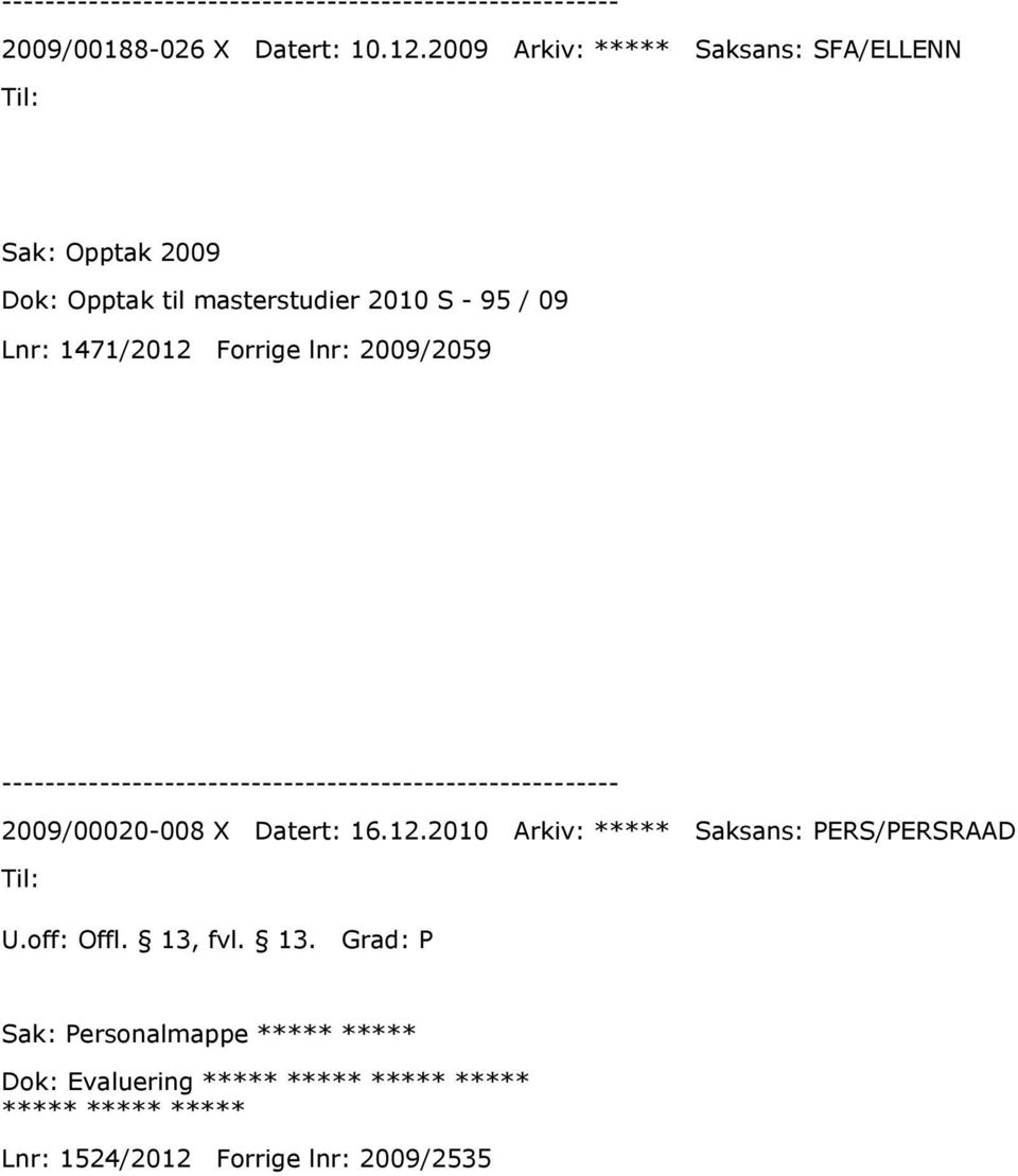 09 Lnr: 1471/2012 Forrige lnr: 2009/2059 2009/00020-008 X Datert: 16.12.2010 Arkiv: ***** Saksans: PERS/PERSRAAD U.