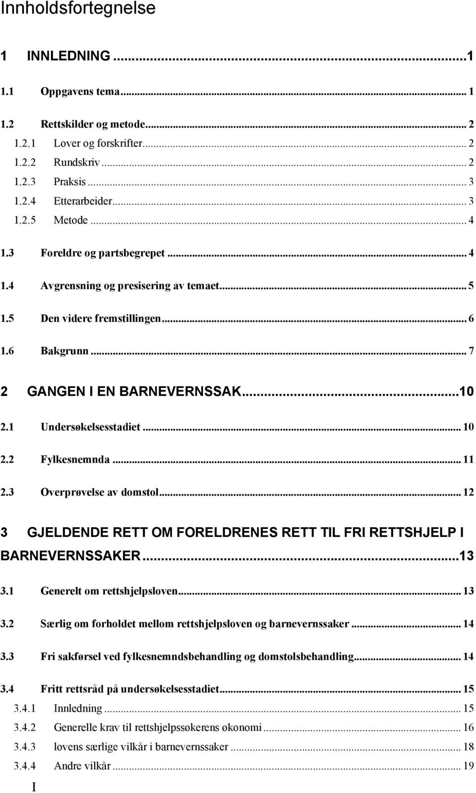 .. 10 2.2 Fylkesnemnda... 11 2.3 Overprøvelse av domstol... 12 3 GJELDENDE RETT OM FORELDRENES RETT TIL FRI RETTSHJELP I BARNEVERNSSAKER...13 3.1 Generelt om rettshjelpsloven... 13 3.