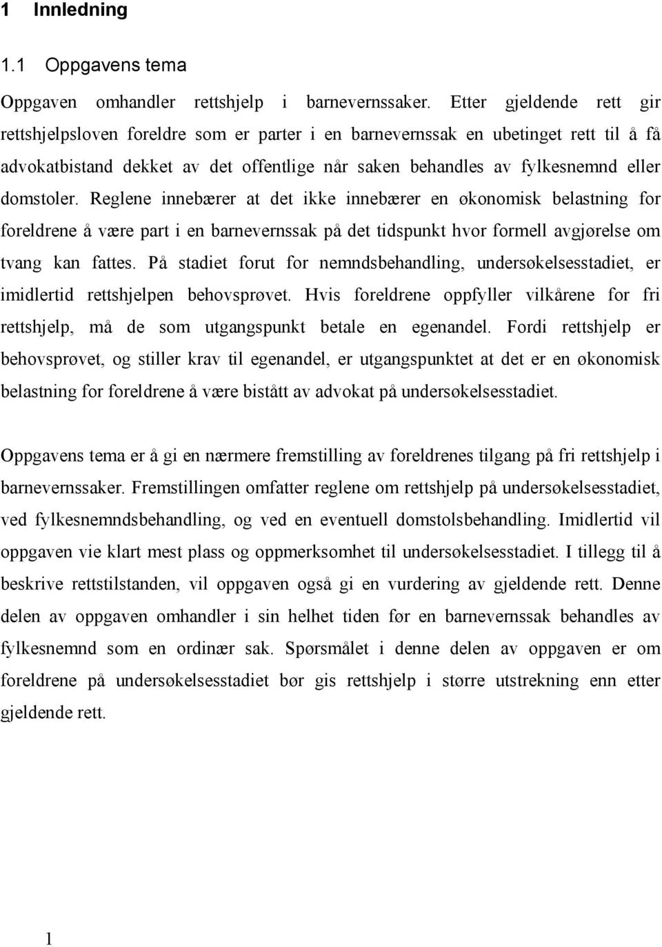 domstoler. Reglene innebærer at det ikke innebærer en økonomisk belastning for foreldrene å være part i en barnevernssak på det tidspunkt hvor formell avgjørelse om tvang kan fattes.