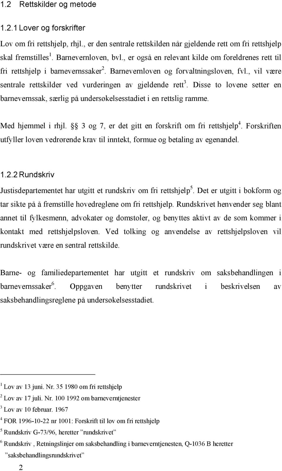 Disse to lovene setter en barnevernssak, særlig på undersøkelsesstadiet i en rettslig ramme. Med hjemmel i rhjl. 3 og 7, er det gitt en forskrift om fri rettshjelp 4.