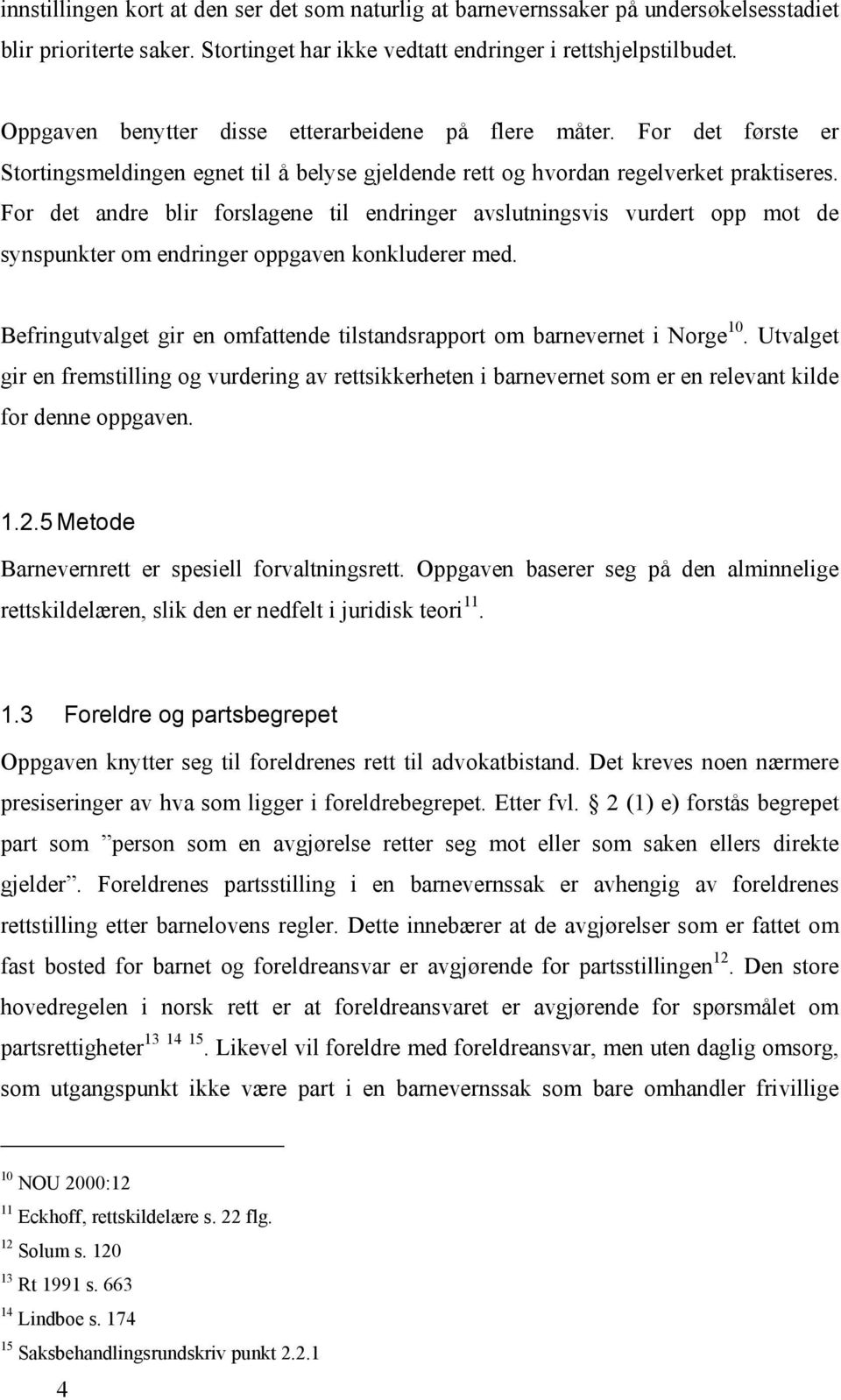 For det andre blir forslagene til endringer avslutningsvis vurdert opp mot de synspunkter om endringer oppgaven konkluderer med.