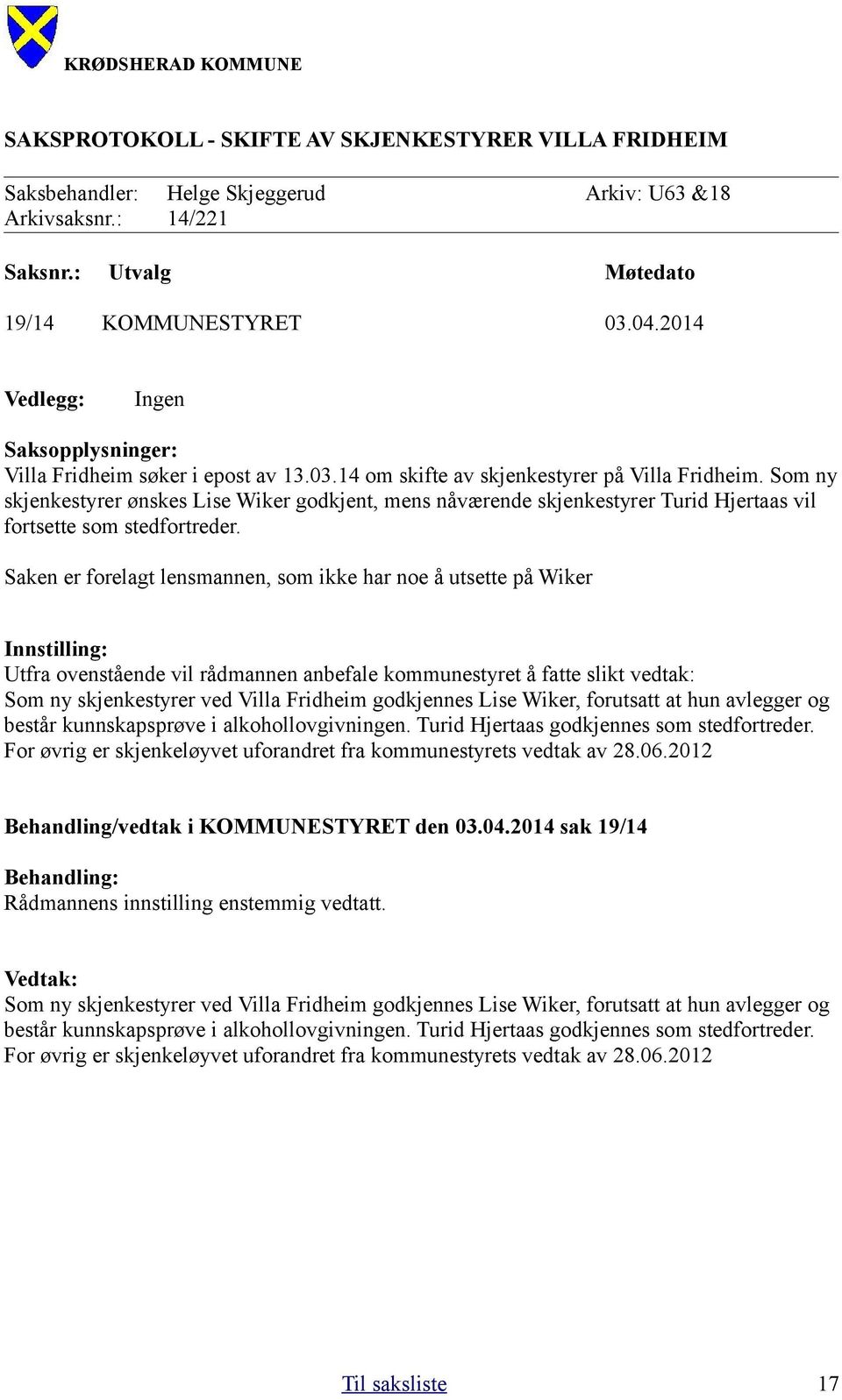 Som ny skjenkestyrer ønskes Lise Wiker godkjent, mens nåværende skjenkestyrer Turid Hjertaas vil fortsette som stedfortreder.