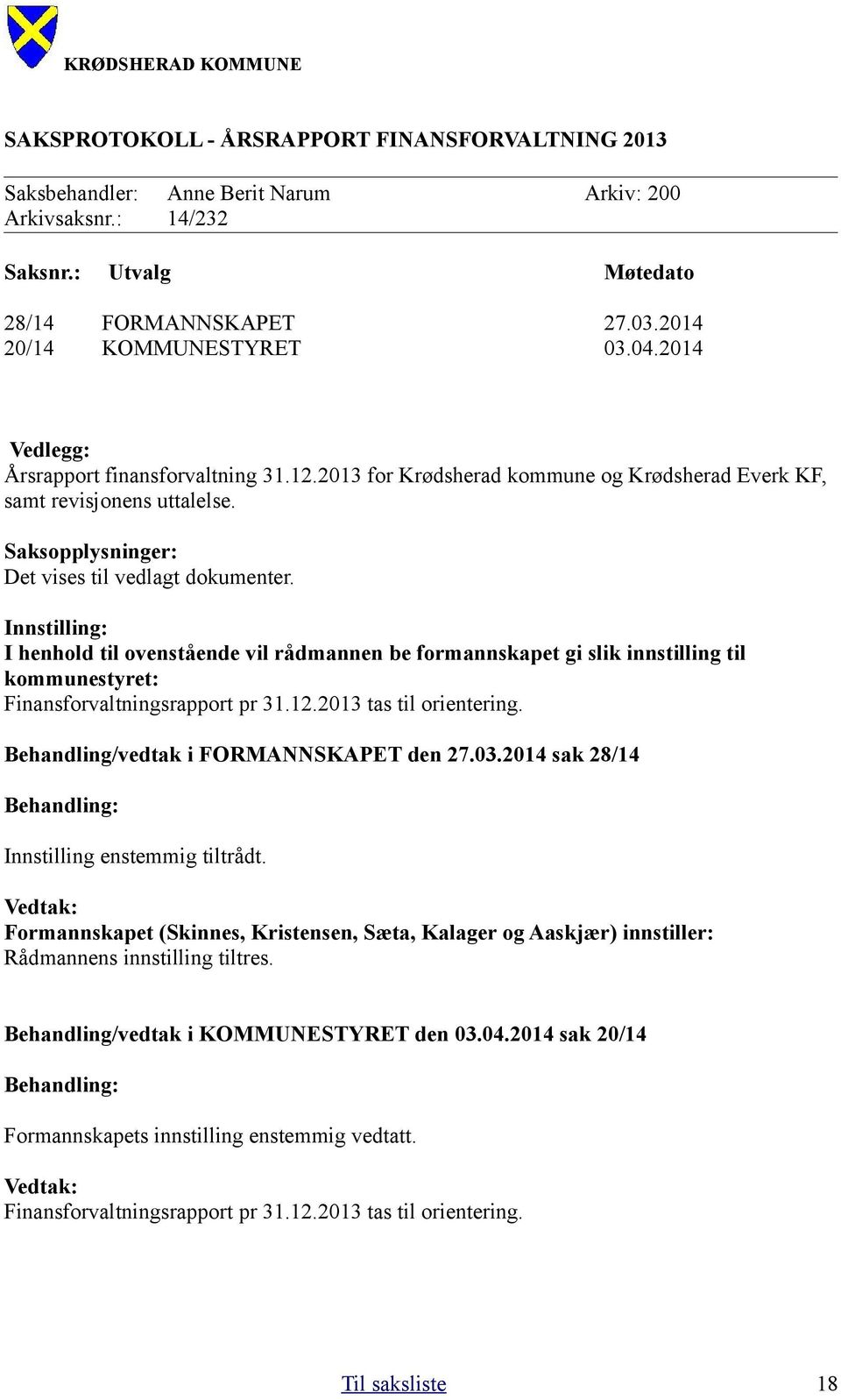 Innstilling: I henhold til ovenstående vil rådmannen be formannskapet gi slik innstilling til kommunestyret: Finansforvaltningsrapport pr 31.12.2013 tas til orientering.