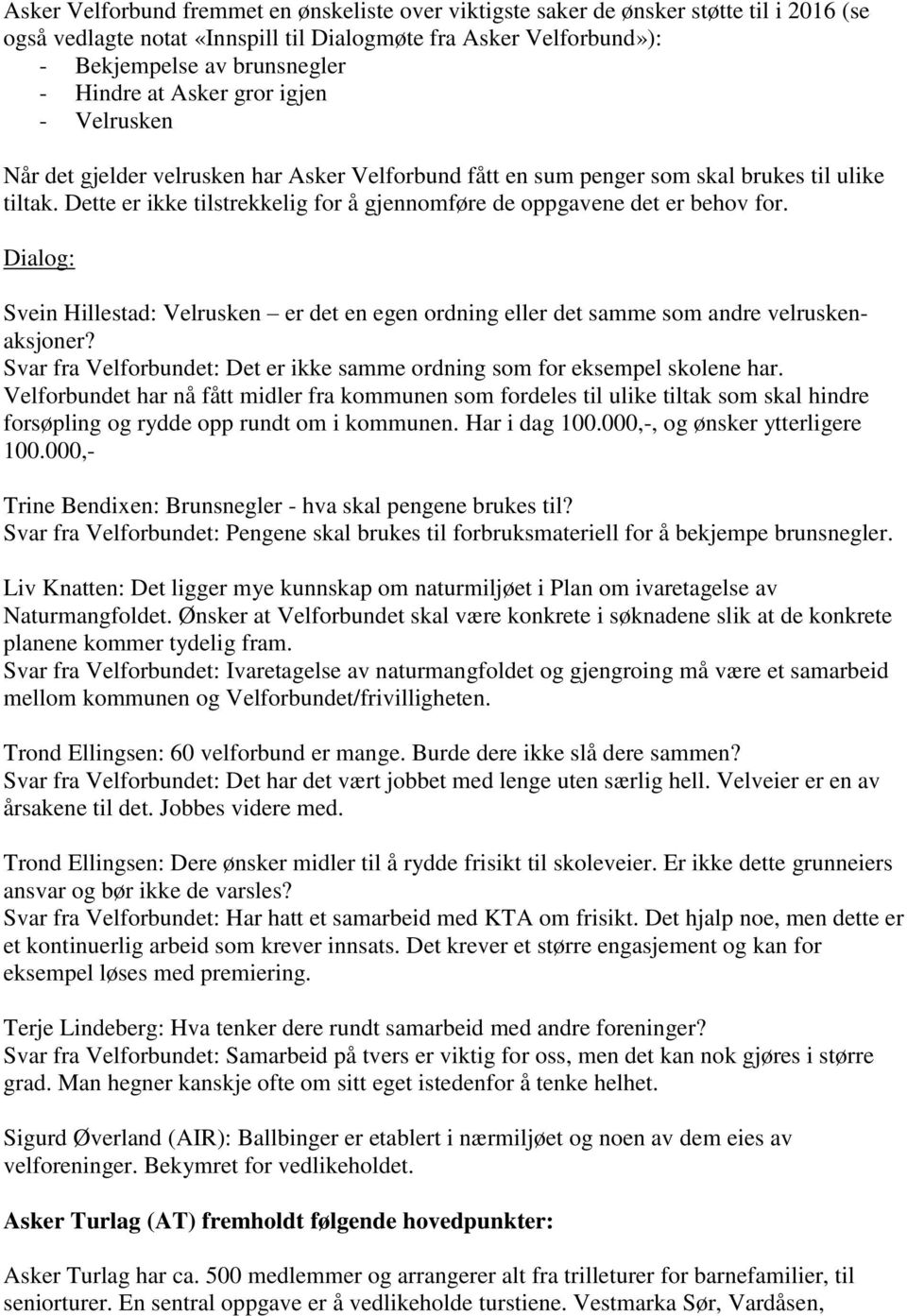 Dette er ikke tilstrekkelig for å gjennomføre de oppgavene det er behov for. Svein Hillestad: Velrusken er det en egen ordning eller det samme som andre velruskenaksjoner?