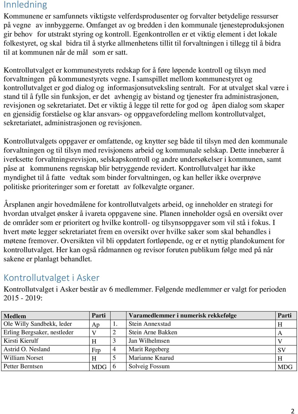 Egenkontrollen er et viktig element i det lokale folkestyret, og skal bidra til å styrke allmenhetens tillit til forvaltningen i tillegg til å bidra til at kommunen når de mål som er satt.