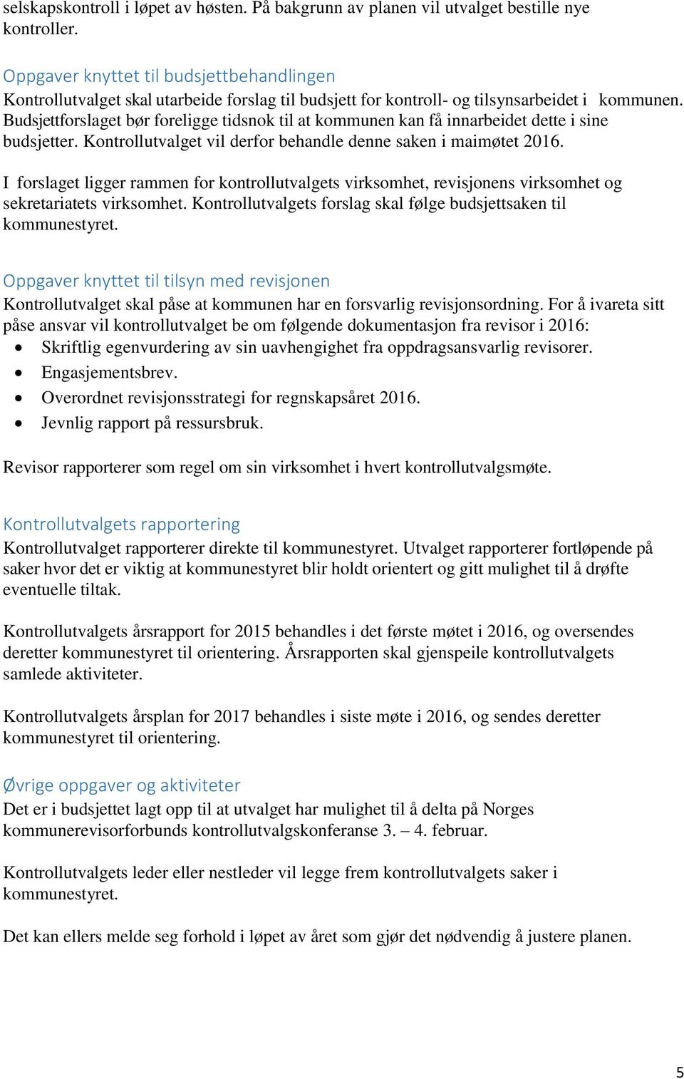 Budsjettforslaget bør foreligge tidsnok til at kommunen kan få innarbeidet dette i sine budsjetter. Kontrollutvalget vil derfor behandle denne saken i maimøtet 2016.