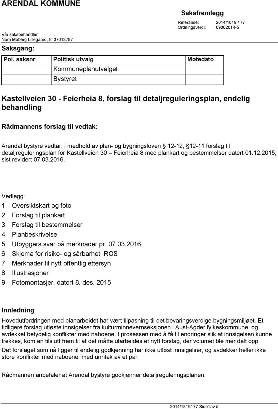 medhold av plan- og bygningsloven 12-12, 12-11 forslag til detaljreguleringsplan for Kastellveien 30 Feierheia 8 med plankart og bestemmelser datert 01.12.2015, sist revidert 07.03.2016.