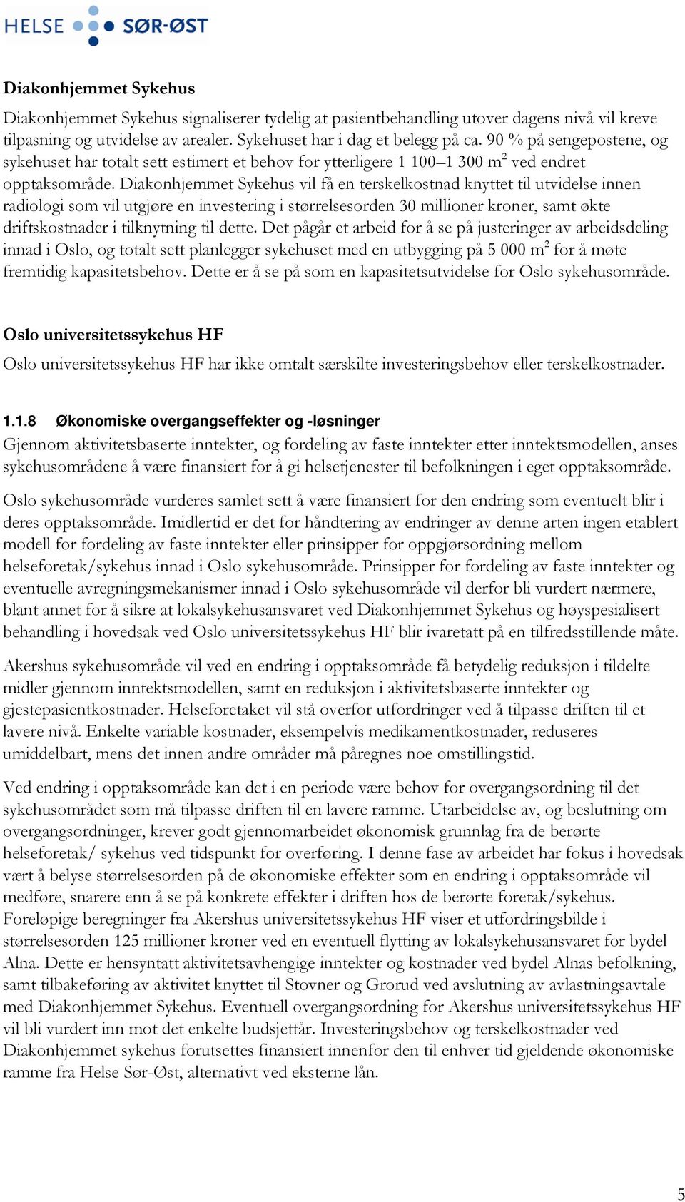 Diakonhjemmet vil få en terskelkostnad knyttet til utvidelse innen radiologi som vil utgjøre en investering i størrelsesorden 30 millioner kroner, samt økte driftskostnader i tilknytning til dette.