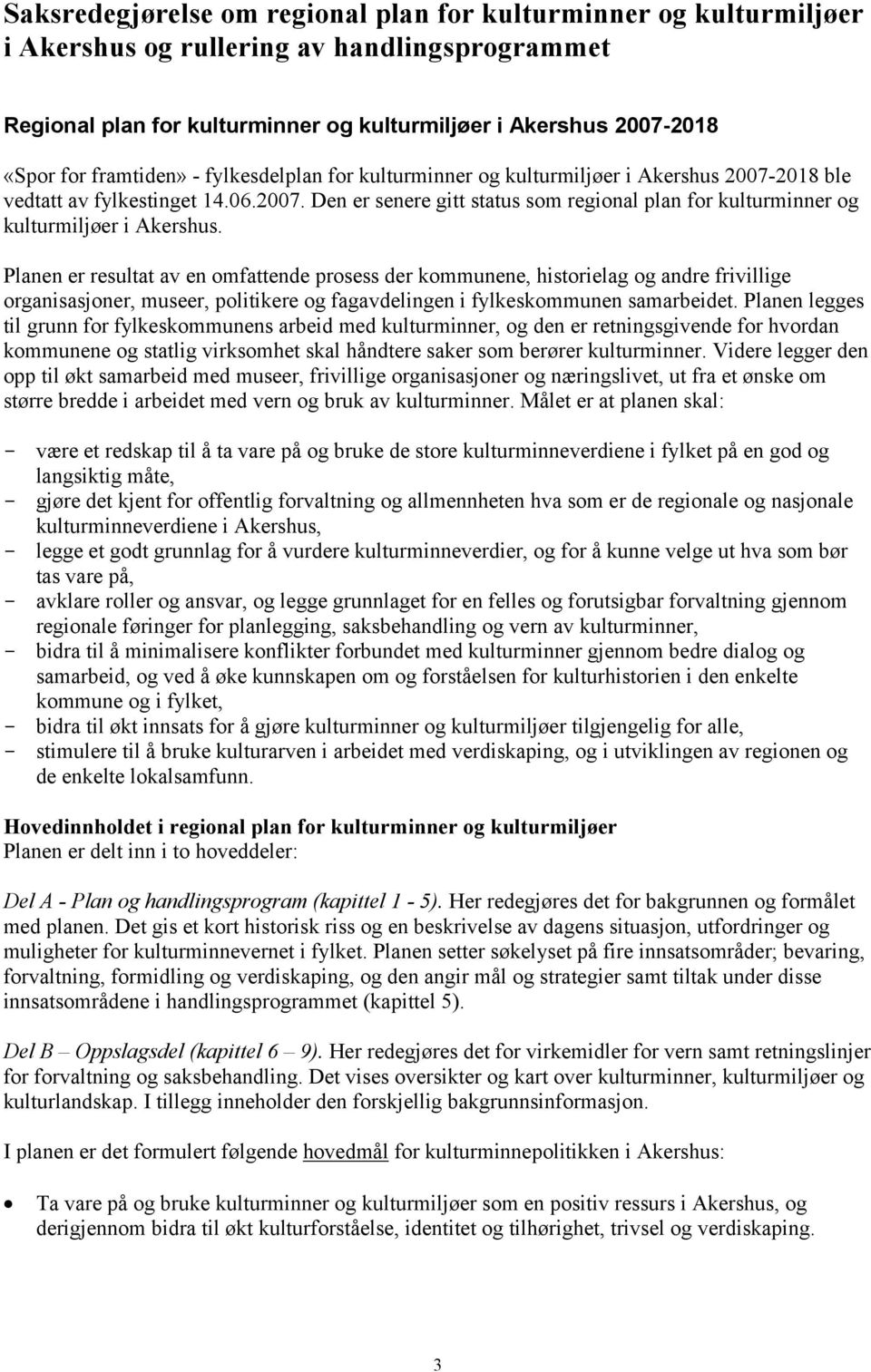 Planen er resultat av en omfattende prosess der kommunene, historielag og andre frivillige organisasjoner, museer, politikere og fagavdelingen i fylkeskommunen samarbeidet.