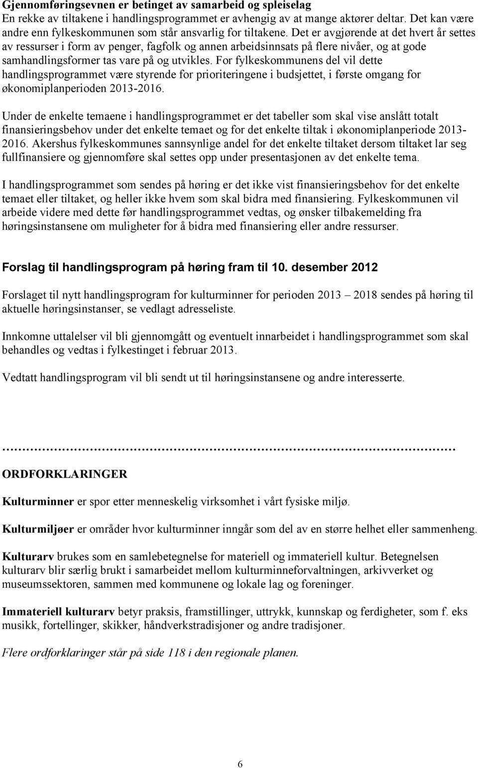 Det er avgjørende at det hvert år settes av ressurser i form av penger, fagfolk og annen arbeidsinnsats på flere nivåer, og at gode samhandlingsformer tas vare på og utvikles.