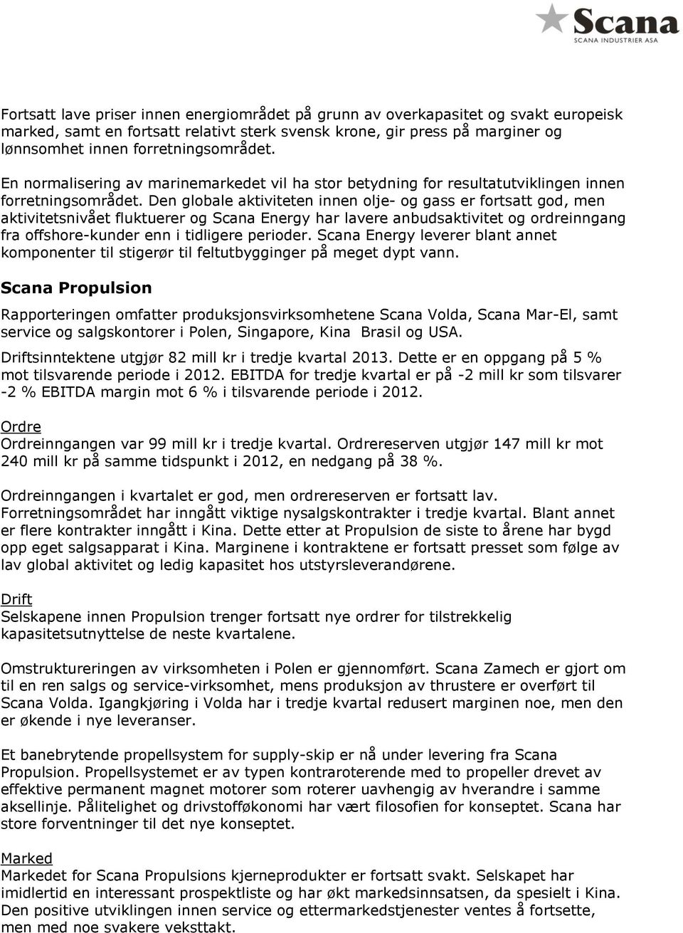 Den globale aktiviteten innen olje- og gass er fortsatt god, men aktivitetsnivået fluktuerer og Scana Energy har lavere anbudsaktivitet og ordreinngang fra offshore-kunder enn i tidligere perioder.