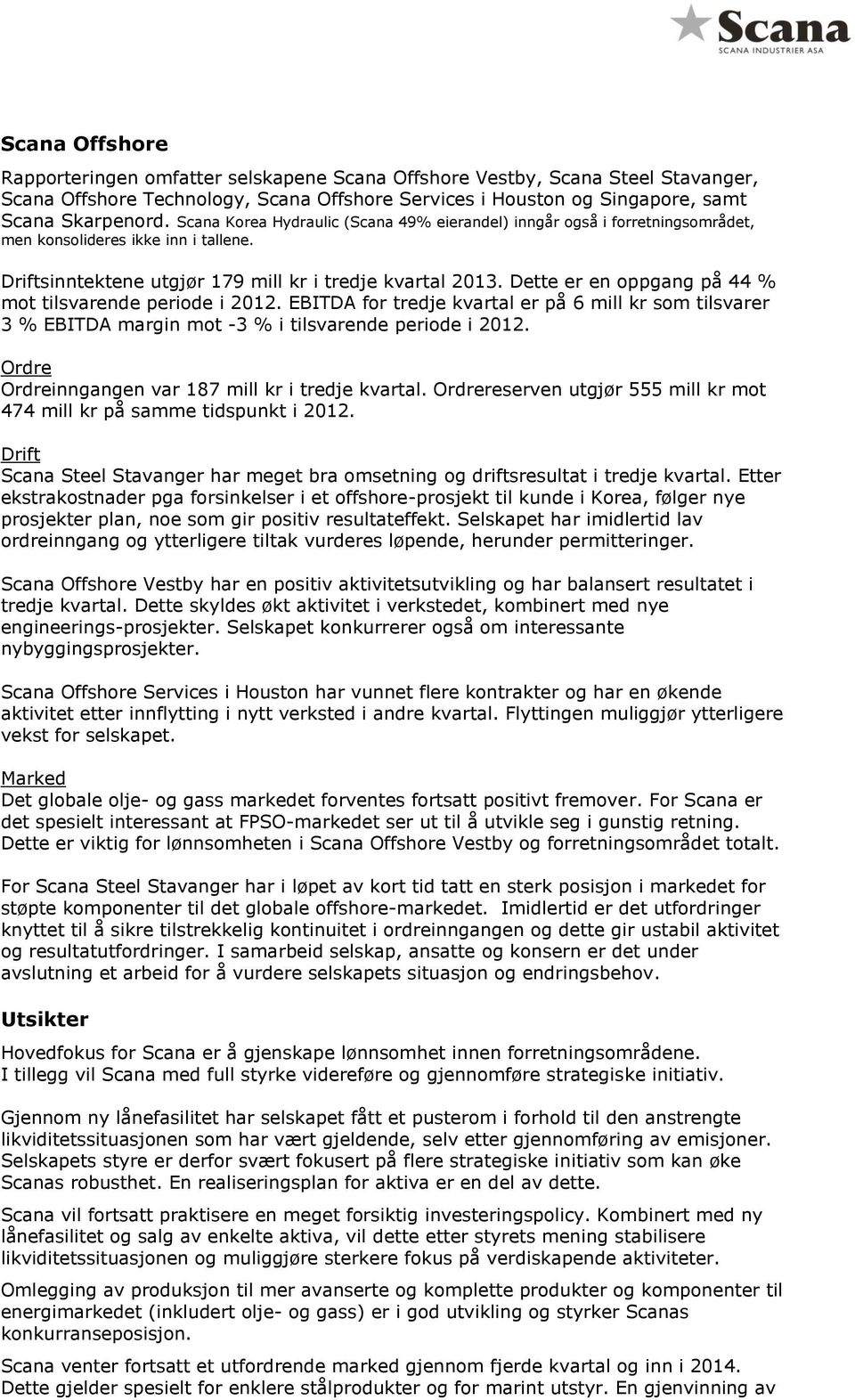 Dette er en oppgang på 44 % mot tilsvarende periode i 2012. EBITDA for tredje kvartal er på 6 mill kr som tilsvarer 3 % EBITDA margin mot -3 % i tilsvarende periode i 2012.