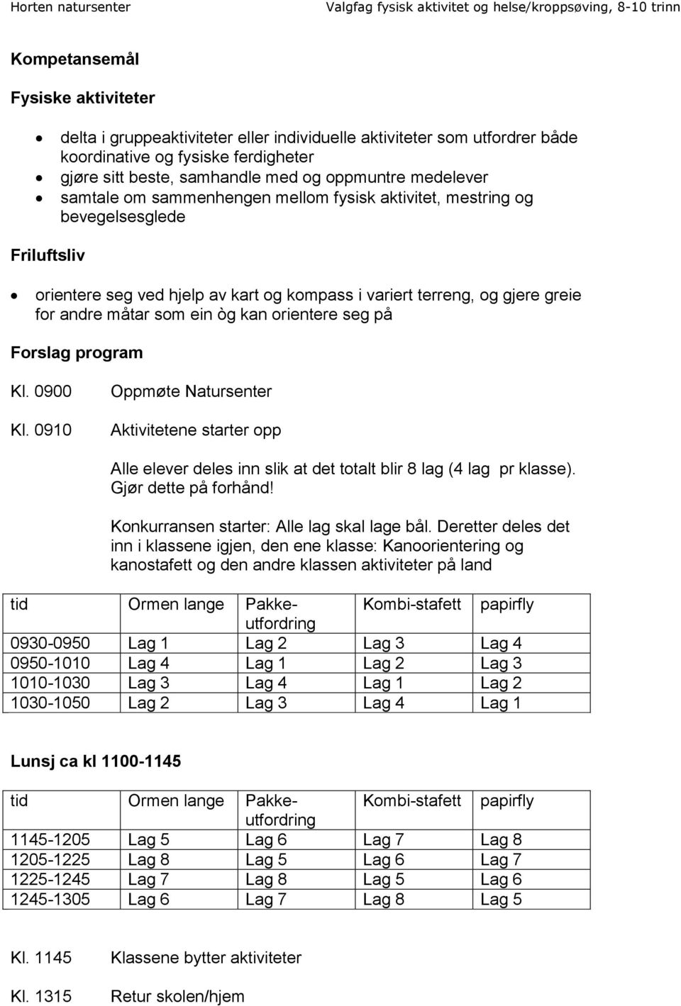 òg kan orientere seg på Forslag program Kl. 0900 Kl. 0910 Oppmøte Natursenter Aktivitetene starter opp Alle elever deles inn slik at det totalt blir 8 lag (4 lag pr klasse). Gjør dette på forhånd!