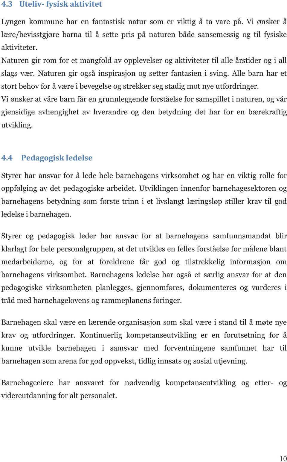 Naturen gir rom for et mangfold av opplevelser og aktiviteter til alle årstider og i all slags vær. Naturen gir også inspirasjon og setter fantasien i sving.