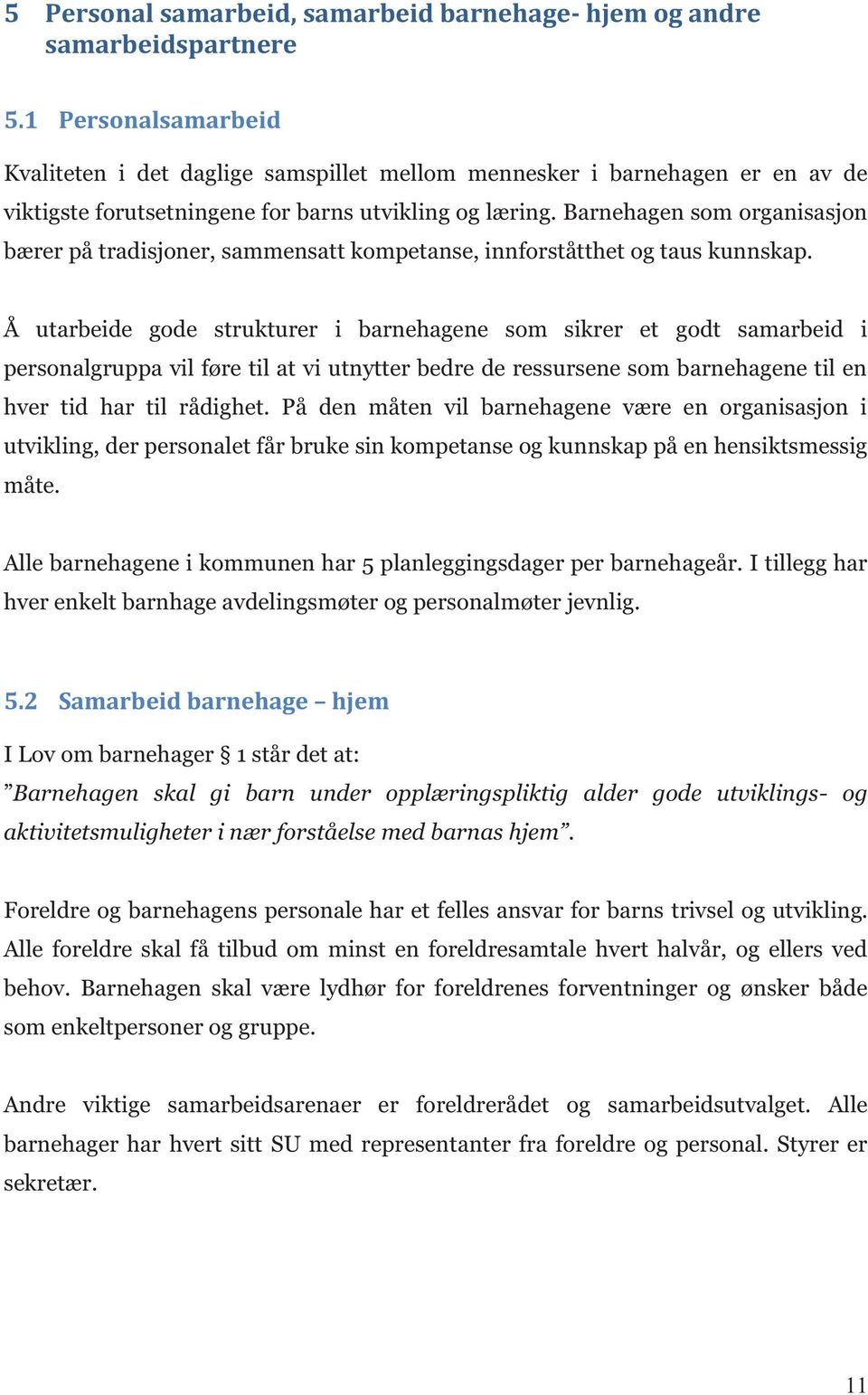 Barnehagen som organisasjon bærer på tradisjoner, sammensatt kompetanse, innforståtthet og taus kunnskap.