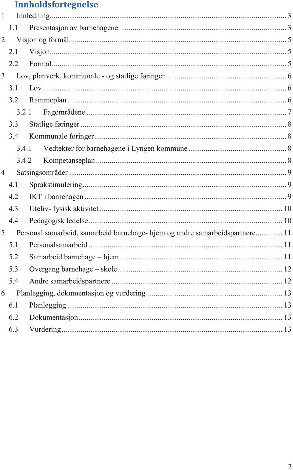 .. 9 4.1 Språkstimulering... 9 4.2 IKT i barnehagen... 9 4.3 Uteliv- fysisk aktivitet... 10 4.4 Pedagogisk ledelse... 10 5 Personal samarbeid, samarbeid barnehage- hjem og andre samarbeidspartnere.