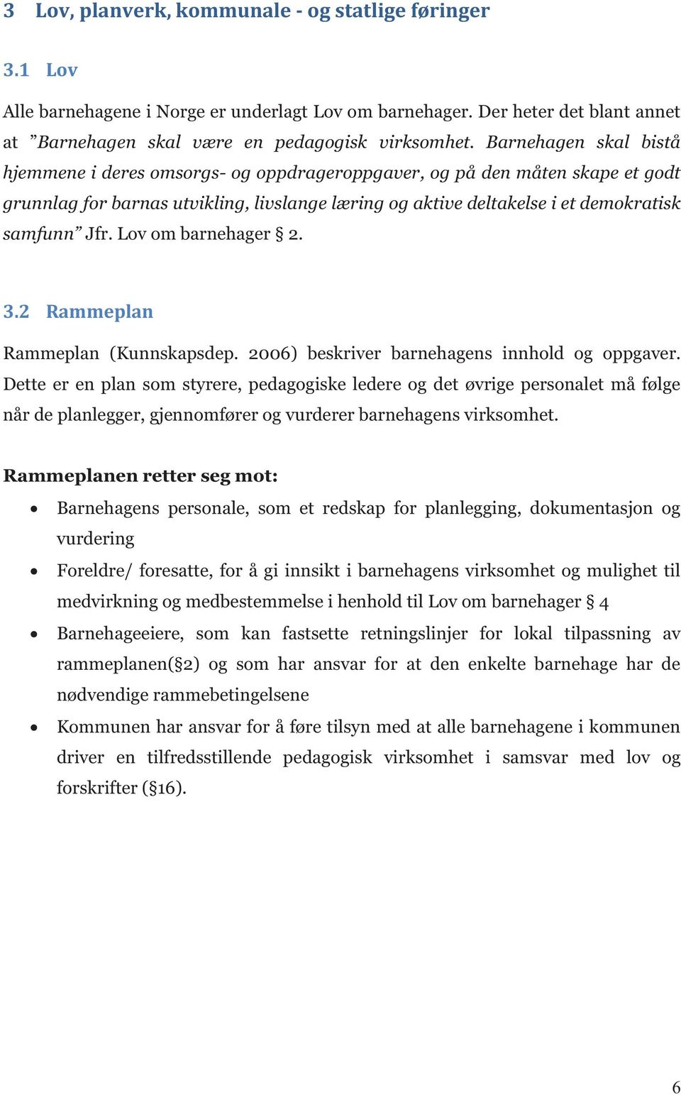 Lov om barnehager 2. 3.2 Rammeplan Rammeplan (Kunnskapsdep. 2006) beskriver barnehagens innhold og oppgaver.