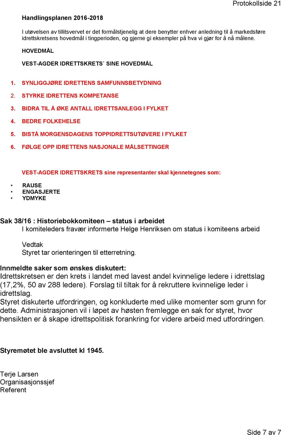 BIDRA TIL Å ØKE ANTALL IDRETTSANLEGG I FYLKET 4. BEDRE FOLKEHELSE 5. BISTÅ MORGENSDAGENS TOPPIDRETTSUTØVERE I FYLKET 6.