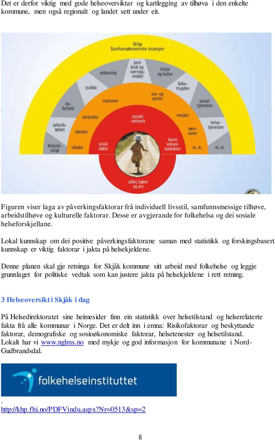 Lokal kunnskap om dei positive påverkingsfaktorane saman med statistikk og forskingsbasert kunnskap er viktig faktorar i jakta på helsekjeldene.